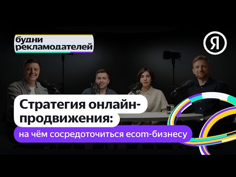 Видео: Будни рекламодателей | Стратегия онлайн-продвижения: на чём сосредоточиться ecom-бизнесу