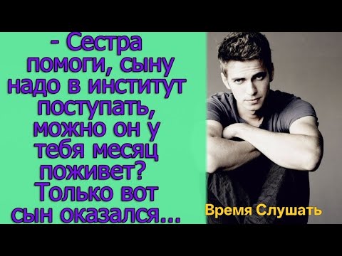 Видео: - Сестра помоги, сыну надо в институт поступать, можно он у тебя месяц поживет? Только вот сын