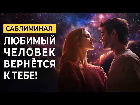 Видео: Любимый человек вернётся к тебе! 💕 Саблиминал для восстановления любви и отношений