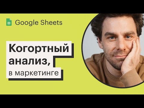 Видео: Урок 12. Когортный анализ в Google Sheets, применение в маркетинге