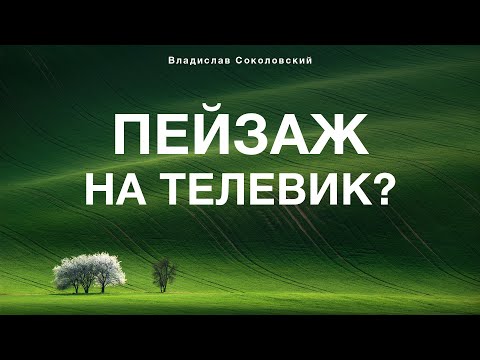 Видео: Пейзаж на ТЕЛЕВИК. Откройте для себя новые ракурсы. В гостях — Владислав Соколовский.