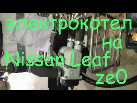 Видео: Замена штатной печки Nissan leaf ze0 на электрокотёл с ТЭНами.