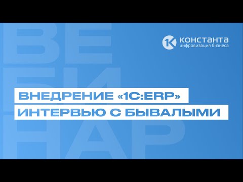 Видео: ВЕБИНАР #35 "Внедрение «1С:ERP». Интервью с бывалыми"