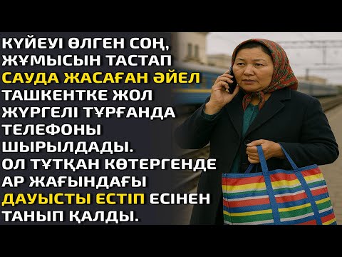 Видео: КҮЙЕУІ ӨЛГЕН СОҢ ЖҰМЫСЫН ТАСТАП САУДАМЕН АЙНАЛЫСҚАН ӘЙЕЛ ТАШКЕНТКЕ ЖОЛ ЖҮРГЕЛІ ТҰРҒАНДА ТЕЛЕФОНЫ ШЫР