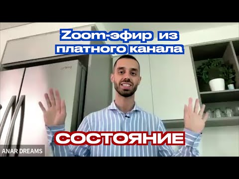 Видео: СОСТОЯНИЕ – ключ ко всему | Зум-эфир из платного канала | Анар Дримс