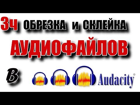 Видео: Монтаж в Audacity. Обрезка и склейка нескольких разных файлов