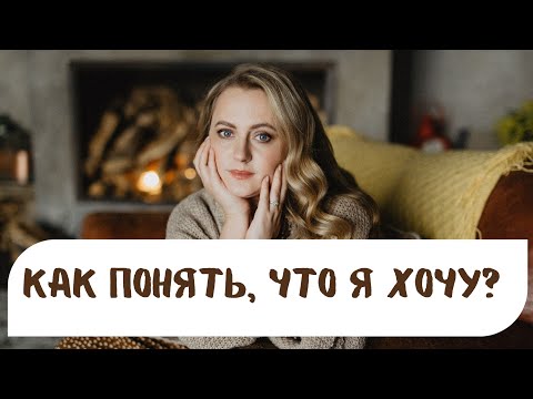 Видео: Как понять, чего я хочу на самом деле? 