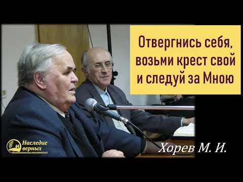 Видео: Отвергнись себя, возьми крест и следуй за Мной \\ Хорев М.И.