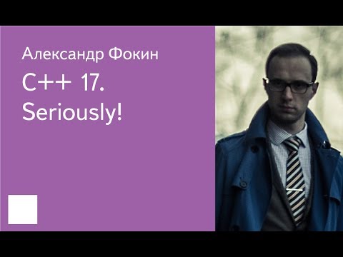 Видео: 01.  C++ 17.  Seriously! — Александр Фокин