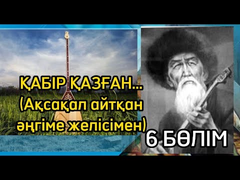 Видео: ҚАБІР ҚАЗҒАН...6 БӨЛІМ (Ақсақал айтқан әңгіме желісімен)