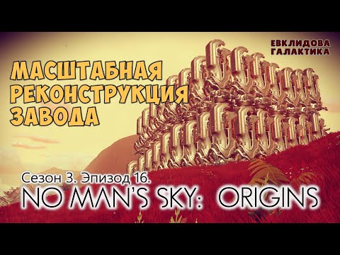Видео: No Man's Sky: ORIGINS. Сезон 3. Эпизод 16. Масштабная реконструкция завода! Разрушение и созидание!