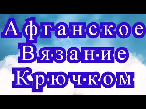 Видео: Афганское вязание крючком - Схемы + МК узора + Подборка