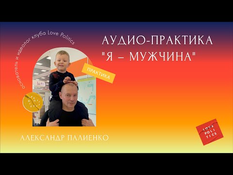 Видео: Практика «Я Мужчина» — Александр Палиенко