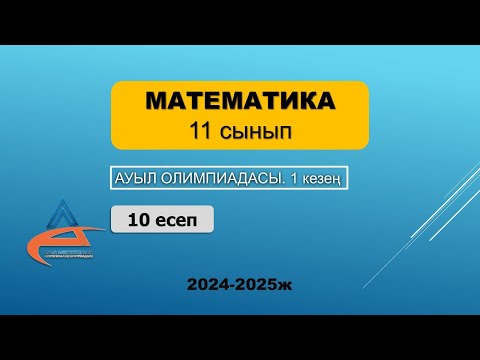 Видео: Математика. Ауыл олимпиадасы. 11 сынып. 2024-2025 жыл. 1 кезең. 10 есеп