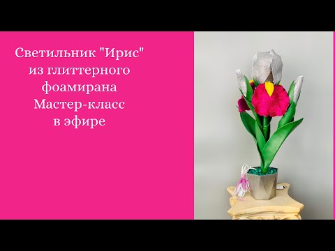 Видео: Светильник "Ирис" из глиттерного фоамирана /Мастер-класс/DIY/WILD.ROSE_WORKSHOP