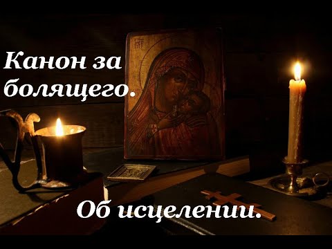 Видео: Канон за болящего. Об исцелении.