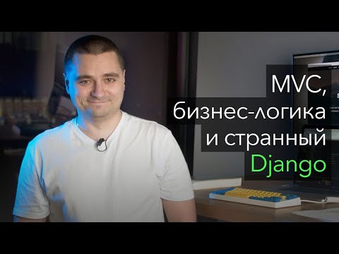 Видео: Архитектура ПО, MVC и бизнес-логика. Критика Django