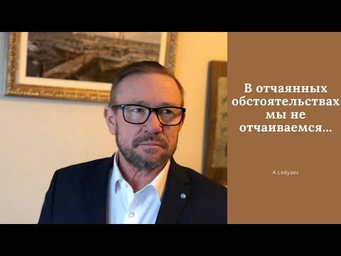 Видео: В отчаянных обстоятельствах мы не отчаиваемся... (Алексей Ледяев), 05.05.21.