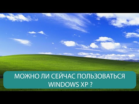 Видео: МОЖНО ЛИ СЕЙЧАС ПОЛЬЗОВАТЬСЯ WINDOWS XP?