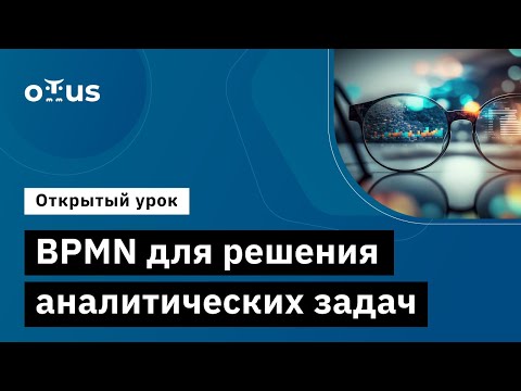 Видео: BPMN для решения аналитических задач // Демо-занятие курса «BPMN: Углубленная практика»