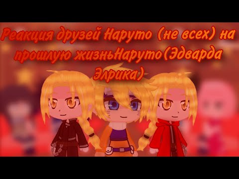 Видео: Реакция друзей Наруто (не всех) на прошлую жизнь Наруто(Эдварда Элрика), (1/1)