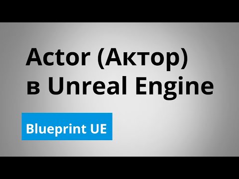 Видео: Actor (Актор) в Unreal Engine | Blueprint | UE4 | UE5