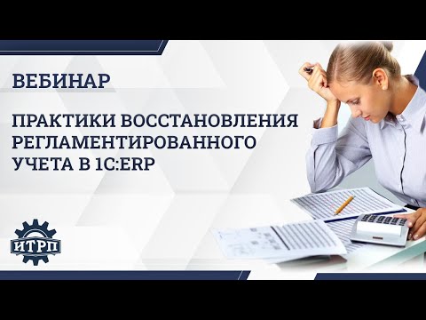 Видео: Вебинар «Практики восстановления регламентированного учета в 1C:ERP»