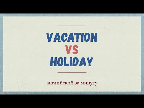 Видео: Vacation и Holiday - в чем разница? Как правильно?