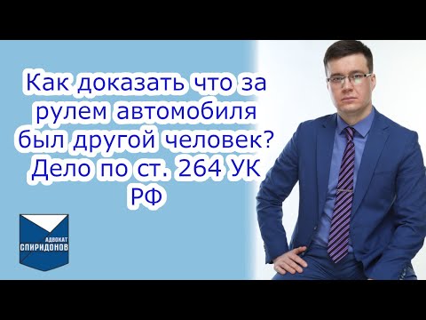 Видео: Дело по ст. 264 УК РФ. Как доказать, что за рулем автомобиля был другой человек?