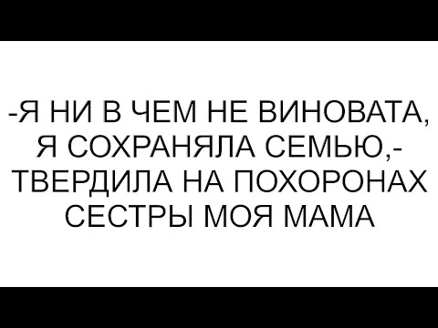 Видео: -Я ни в чем не виновата, я сохраняла семью,- твердила на похоронах сестры моя мама