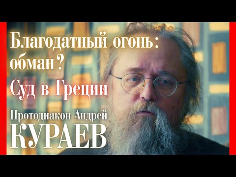 Видео: Протодиакон Андрей КУРАЕВ: правда о БЛАГОДАТНОМ ОГНЕ?