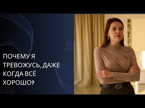 Видео: Почему я тревожусь, даже когда всё хорошо?