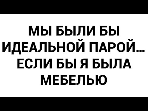 Видео: Мы были бы идеальной парой… если бы я была мебелью