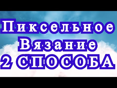 Видео: Пиксельное вязание - 2 способа + результаты + Мастер-класс