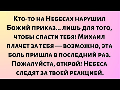 Видео: Кто-то на Небесах нарушил Божий приказ.лишь для того, чтобы спасти тебя! Михаил плачет, потому что..