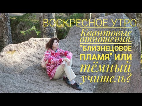 Видео: Воскресное утро. Квантовые отношения. "Близнецовое пламя" или темный учитель?