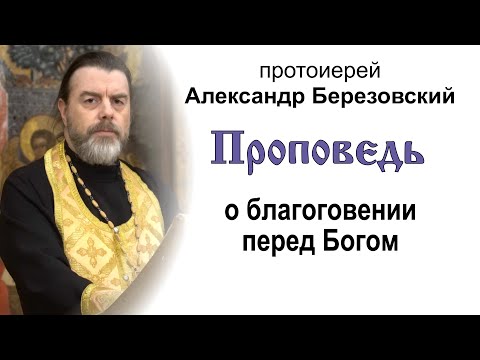 Видео: Проповедь о благоговении перед Богом (2022.11.18). Протоиерей Александр Березовский