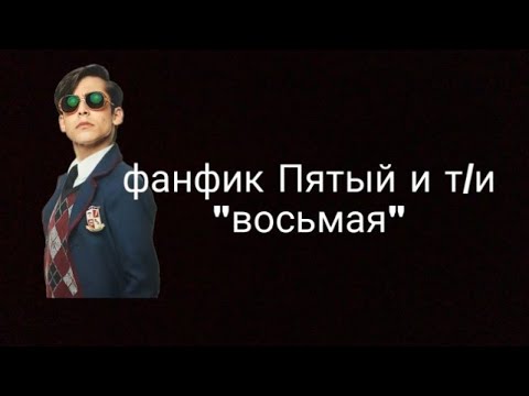 Видео: ФАНФИК ПЯТЫЙ И Т/И "ВОСЬМАЯ"