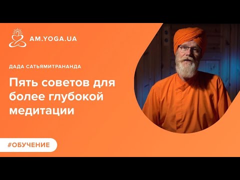 Видео: Пять советов для более глубокой медитации. Дада Сатьямитрананда.