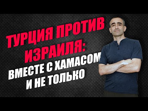 Видео: ТУРЦИЯ ПРОТИВ ИЗРАИЛЯ: ВМЕСТЕ С ХАМАСОМ И НЕ ТОЛЬКО