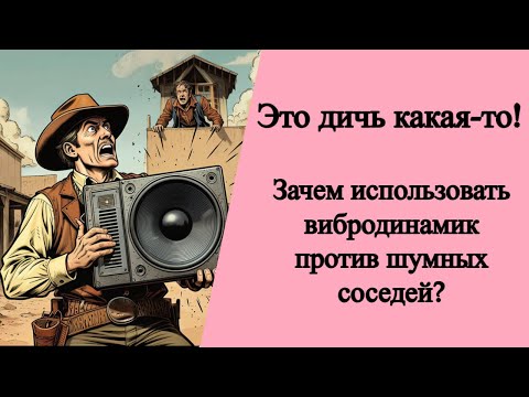 Видео: Шумные соседи. Зачем использовать вибродинамик? Неужели нельзя договориться?