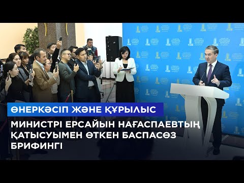 Видео: Өнеркәсіп және құрылыс министрі Ерсайын Нағаспаевтың қатысуымен өткен баспасөз брифингі