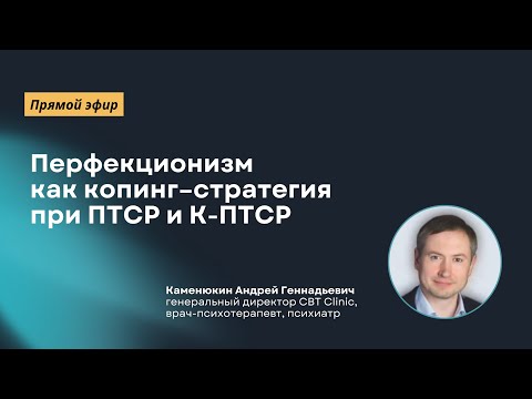 Видео: Вебинар "Перфекционизм как копинг-стратегия при ПТСР и К-ПТСР"