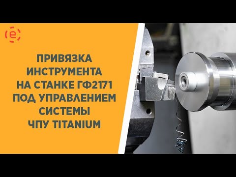 Видео: ПРИВЯЗКА ИНСТРУМЕНТА НА СТАНКЕ  ГФ 2171 ПОД УПРАВЛЕНИЕМ СИСТЕМЫ ЧПУ TITANIUM