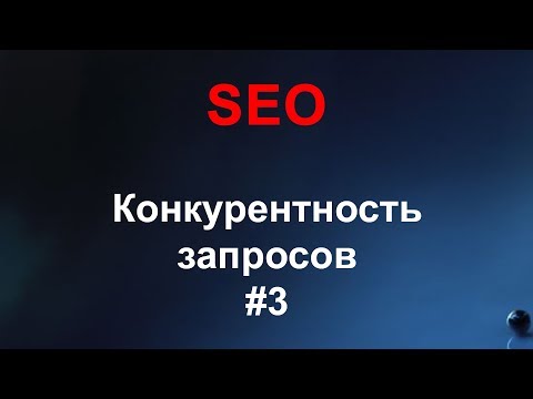 Видео: SEO #3 - Подбор ключевых слов, Конкурентность запросов