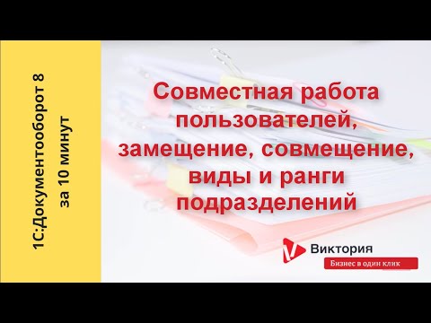 Видео: 1С:Документооборот 8 за 10 минут: Замещение и совмещение сотрудников