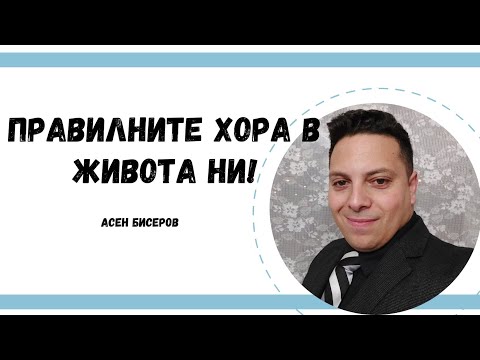 Видео: Правилните хора в живота ни|Асен Бисеров