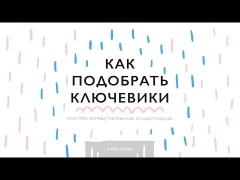 Видео: Подбор ключевых слов (атрибутирование) для стоков