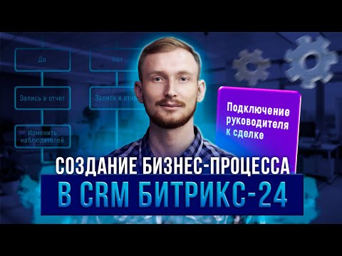 Видео: Создание Бизнес-процесса в CRM Битрикс24