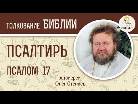 Видео: Псалтирь. Псалом 17. Протоиерей Олег Стеняев. Библия